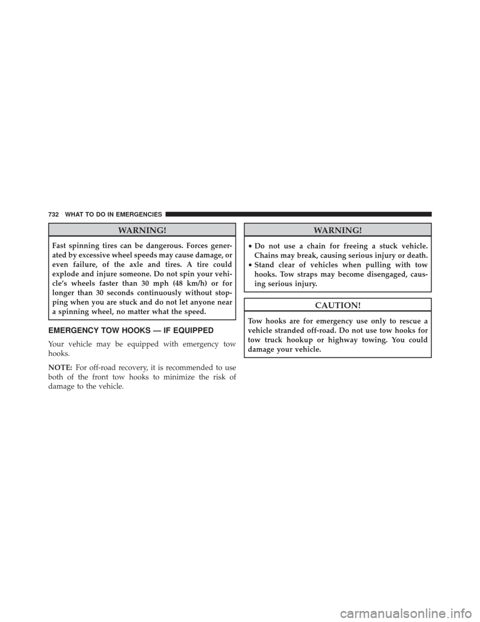 Ram 3500 2015 Owners Manual WARNING!
Fast spinning tires can be dangerous. Forces gener-
ated by excessive wheel speeds may cause damage, or
even failure, of the axle and tires. A tire could
explode and injure someone. Do not sp Ram 3500 2015 Owners Manual WARNING!
Fast spinning tires can be dangerous. Forces gener-
ated by excessive wheel speeds may cause damage, or
even failure, of the axle and tires. A tire could
explode and injure someone. Do not sp