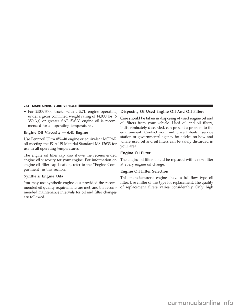 Ram 3500 2015  Owners Manual •For 2500/3500 trucks with a 5.7L engine operating
under a gross combined weight rating of 14,000 lbs (6
350 kg) or greater, SAE 5W-30 engine oil is recom-
mended for all operating temperatures.
Eng