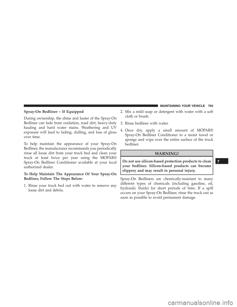 Ram 3500 2015 Owners Manual Spray-On Bedliner – If Equipped
During ownership, the shine and luster of the Spray-On
Bedliner can fade from oxidation, road dirt, heavy-duty
hauling and hard water stains. Weathering and UV
exposu Ram 3500 2015 Owners Manual Spray-On Bedliner – If Equipped
During ownership, the shine and luster of the Spray-On
Bedliner can fade from oxidation, road dirt, heavy-duty
hauling and hard water stains. Weathering and UV
exposu