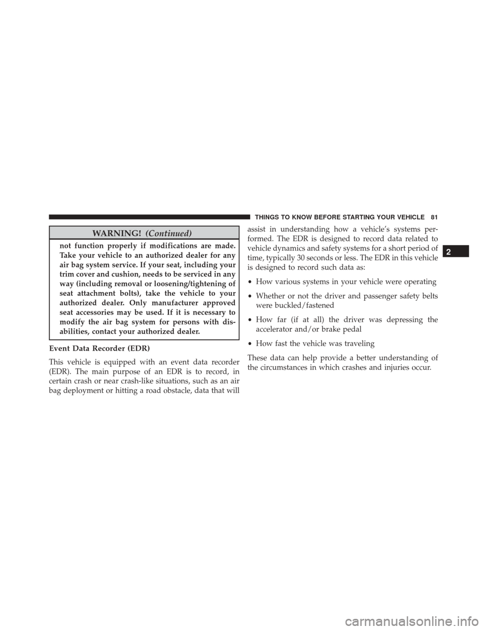Ram 3500 2015 Owners Guide WARNING!(Continued)
not function properly if modifications are made.
Take your vehicle to an authorized dealer for any
air bag system service. If your seat, including your
trim cover and cushion, need Ram 3500 2015 Owners Guide WARNING!(Continued)
not function properly if modifications are made.
Take your vehicle to an authorized dealer for any
air bag system service. If your seat, including your
trim cover and cushion, need