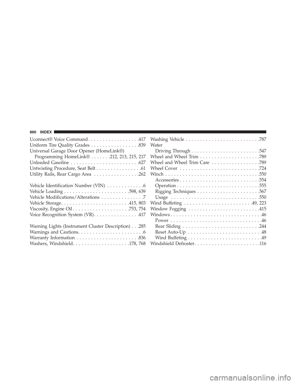 Ram 3500 2015  Owners Manual Uconnect® Voice Command..................417
Uniform Tire Quality Grades .................839
Universal Garage Door Opener (HomeLink®) Programming HomeLink® .......212, 213, 215, 217
Unleaded Gasol