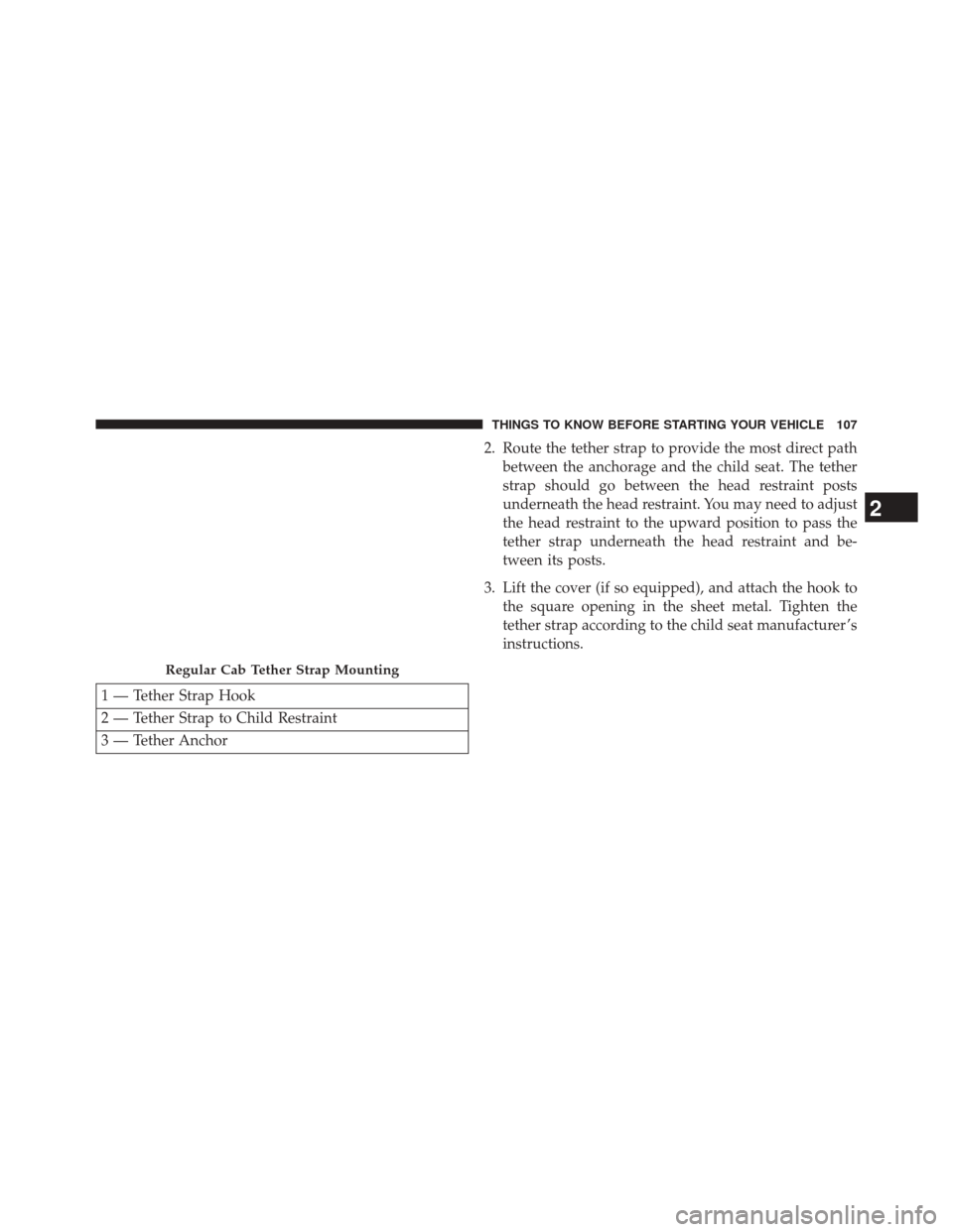 Ram 3500 2014 Owners Manual 1 — Tether Strap Hook
2 — Tether Strap to Child Restraint
3 — Tether Anchor2. Route the tether strap to provide the most direct path
between the anchorage and the child seat. The tether
strap sh Ram 3500 2014 Owners Manual 1 — Tether Strap Hook
2 — Tether Strap to Child Restraint
3 — Tether Anchor2. Route the tether strap to provide the most direct path
between the anchorage and the child seat. The tether
strap sh