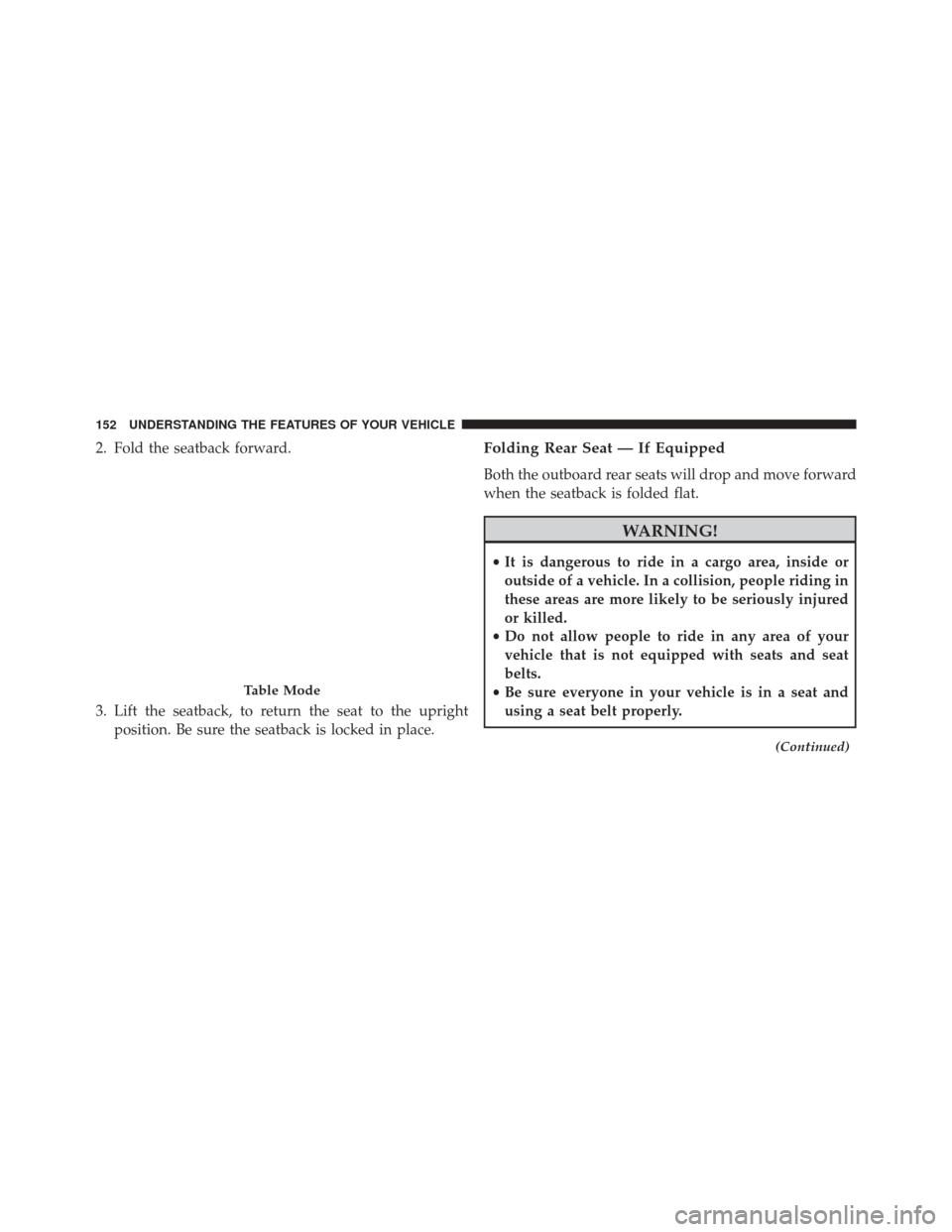 Ram 3500 2014 Workshop Manual 2. Fold the seatback forward.
3. Lift the seatback, to return the seat to the uprightposition. Be sure the seatback is locked in place.Folding Rear Seat — If Equipped
Both the outboard rear seats wi Ram 3500 2014 Workshop Manual 2. Fold the seatback forward.
3. Lift the seatback, to return the seat to the uprightposition. Be sure the seatback is locked in place.Folding Rear Seat — If Equipped
Both the outboard rear seats wi