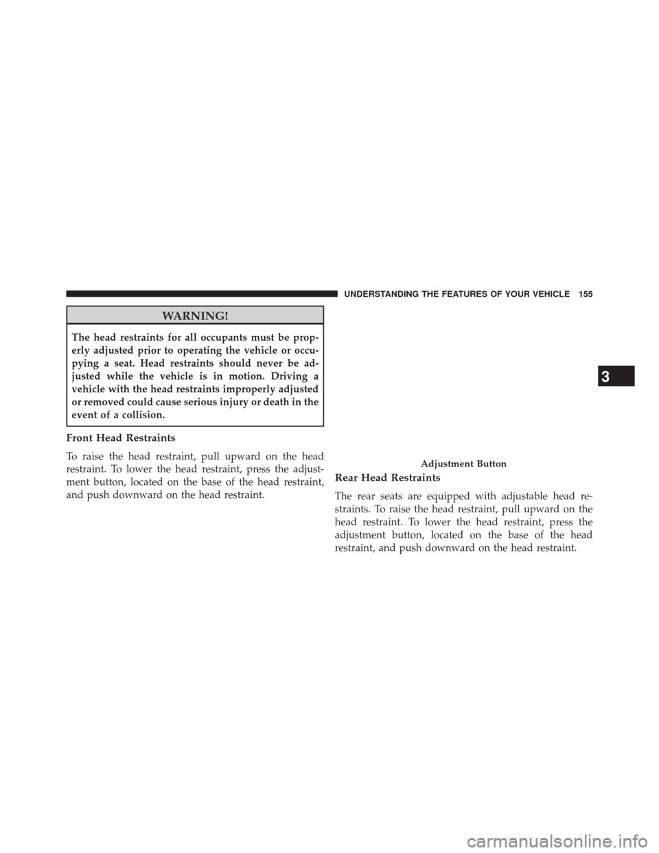 Ram 3500 2014 Workshop Manual WARNING!
The head restraints for all occupants must be prop-
erly adjusted prior to operating the vehicle or occu-
pying a seat. Head restraints should never be ad-
justed while the vehicle is in moti Ram 3500 2014 Workshop Manual WARNING!
The head restraints for all occupants must be prop-
erly adjusted prior to operating the vehicle or occu-
pying a seat. Head restraints should never be ad-
justed while the vehicle is in moti