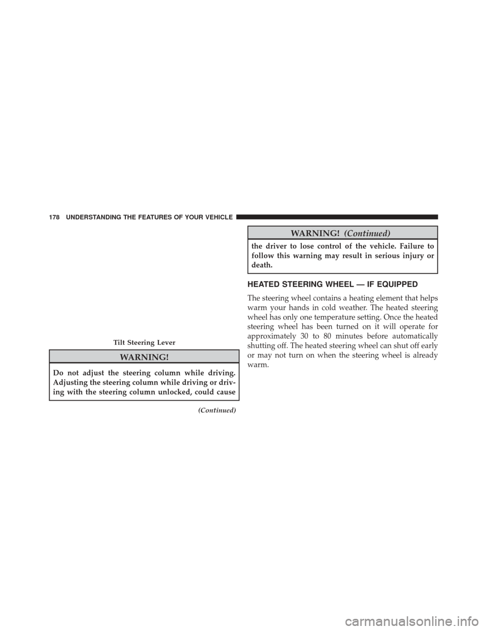 Ram 3500 2014 Repair Manual WARNING!
Do not adjust the steering column while driving.
Adjusting the steering column while driving or driv-
ing with the steering column unlocked, could cause
(Continued)
WARNING!(Continued)
the dr