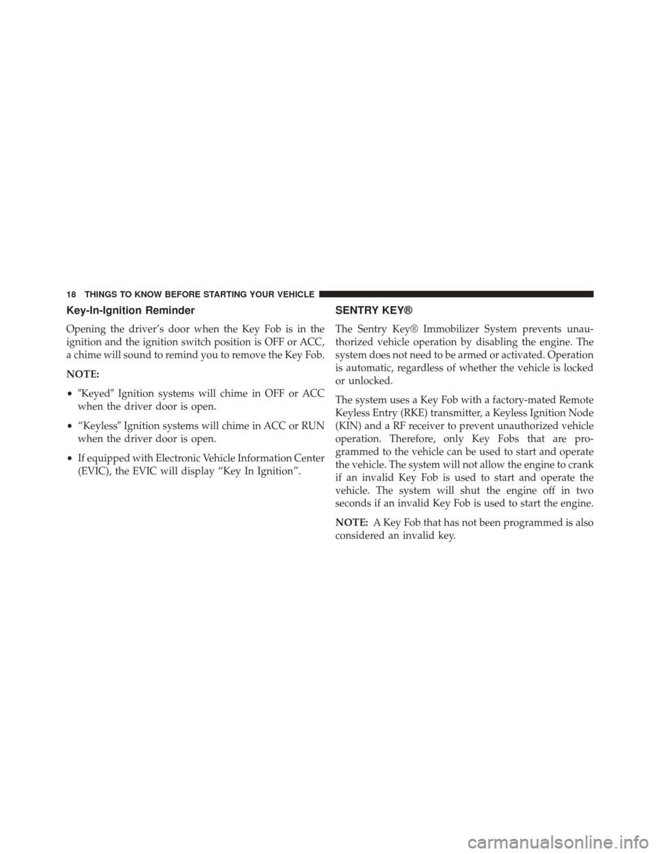 Ram 3500 2014  Owners Manual Key-In-Ignition Reminder
Opening the driver’s door when the Key Fob is in the
ignition and the ignition switch position is OFF or ACC,
a chime will sound to remind you to remove the Key Fob.
NOTE:
�