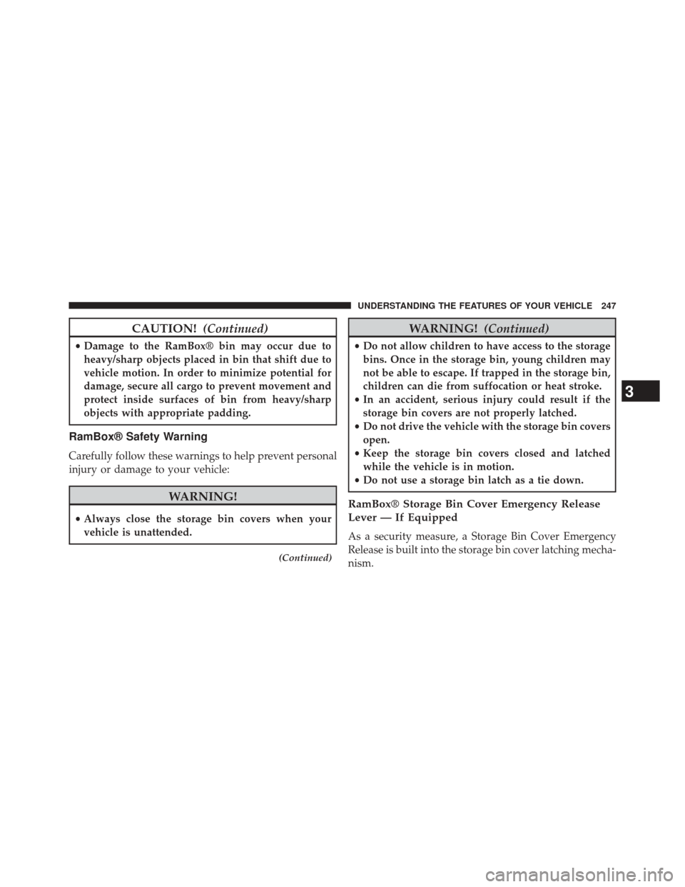 Ram 3500 2014 Manual Online CAUTION!(Continued)
•Damage to the RamBox® bin may occur due to
heavy/sharp objects placed in bin that shift due to
vehicle motion. In order to minimize potential for
damage, secure all cargo to pr Ram 3500 2014 Manual Online CAUTION!(Continued)
•Damage to the RamBox® bin may occur due to
heavy/sharp objects placed in bin that shift due to
vehicle motion. In order to minimize potential for
damage, secure all cargo to pr