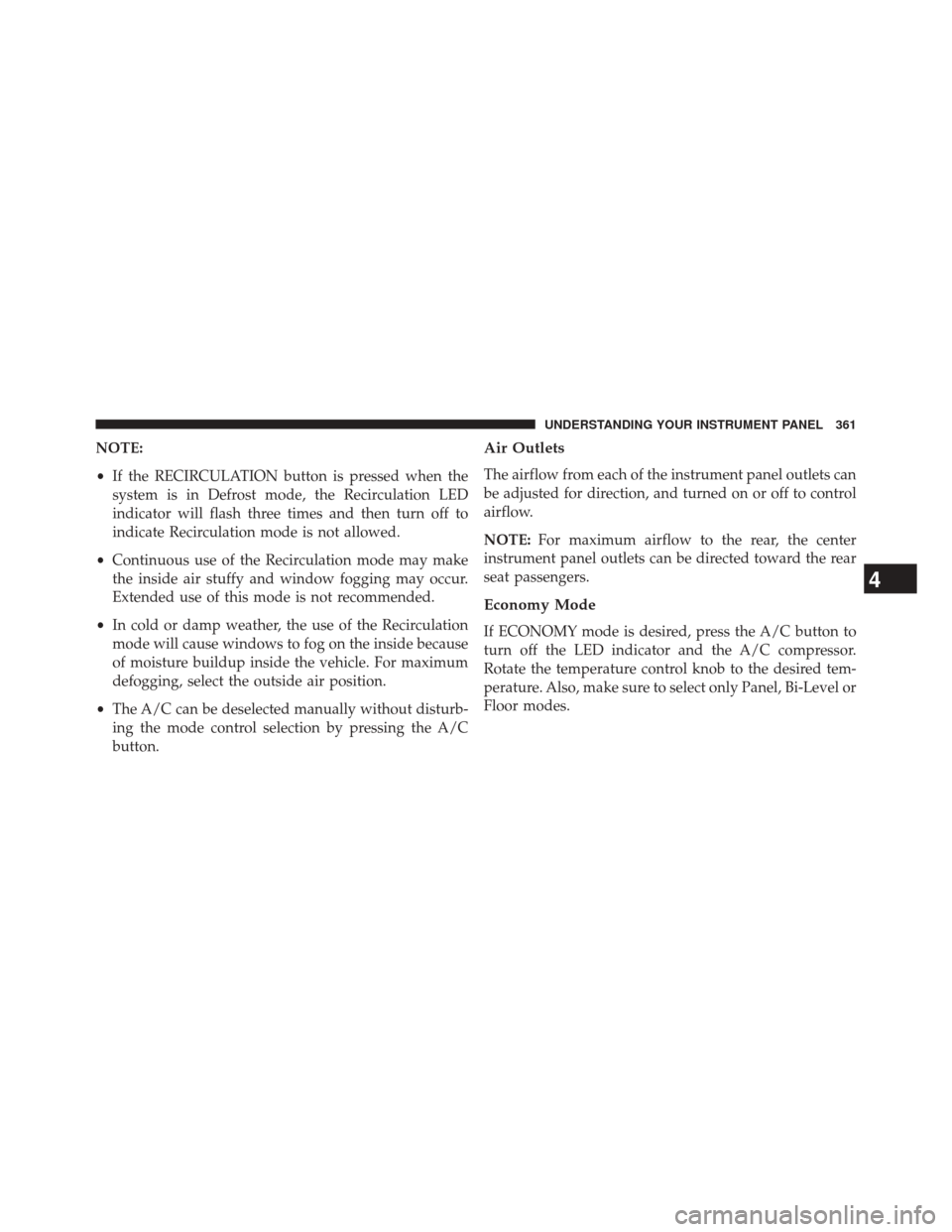 Ram 3500 2014 Owners Guide NOTE:
•If the RECIRCULATION button is pressed when the
system is in Defrost mode, the Recirculation LED
indicator will flash three times and then turn off to
indicate Recirculation mode is not allow Ram 3500 2014 Owners Guide NOTE:
•If the RECIRCULATION button is pressed when the
system is in Defrost mode, the Recirculation LED
indicator will flash three times and then turn off to
indicate Recirculation mode is not allow
