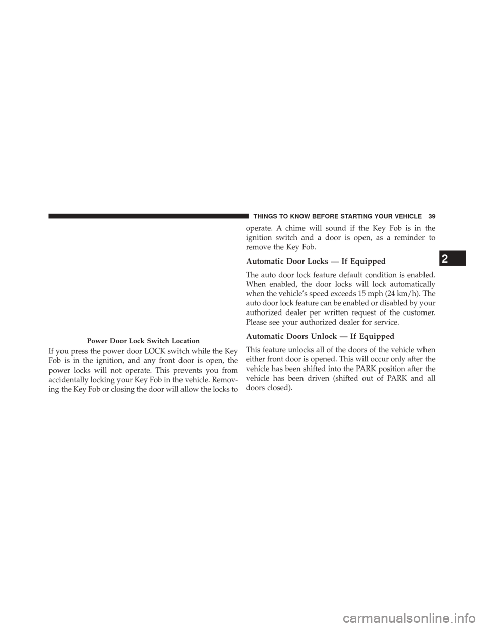 Ram 3500 2014 Owners Guide If you press the power door LOCK switch while the Key
Fob is in the ignition, and any front door is open, the
power locks will not operate. This prevents you from
accidentally locking your Key Fob in Ram 3500 2014 Owners Guide If you press the power door LOCK switch while the Key
Fob is in the ignition, and any front door is open, the
power locks will not operate. This prevents you from
accidentally locking your Key Fob in