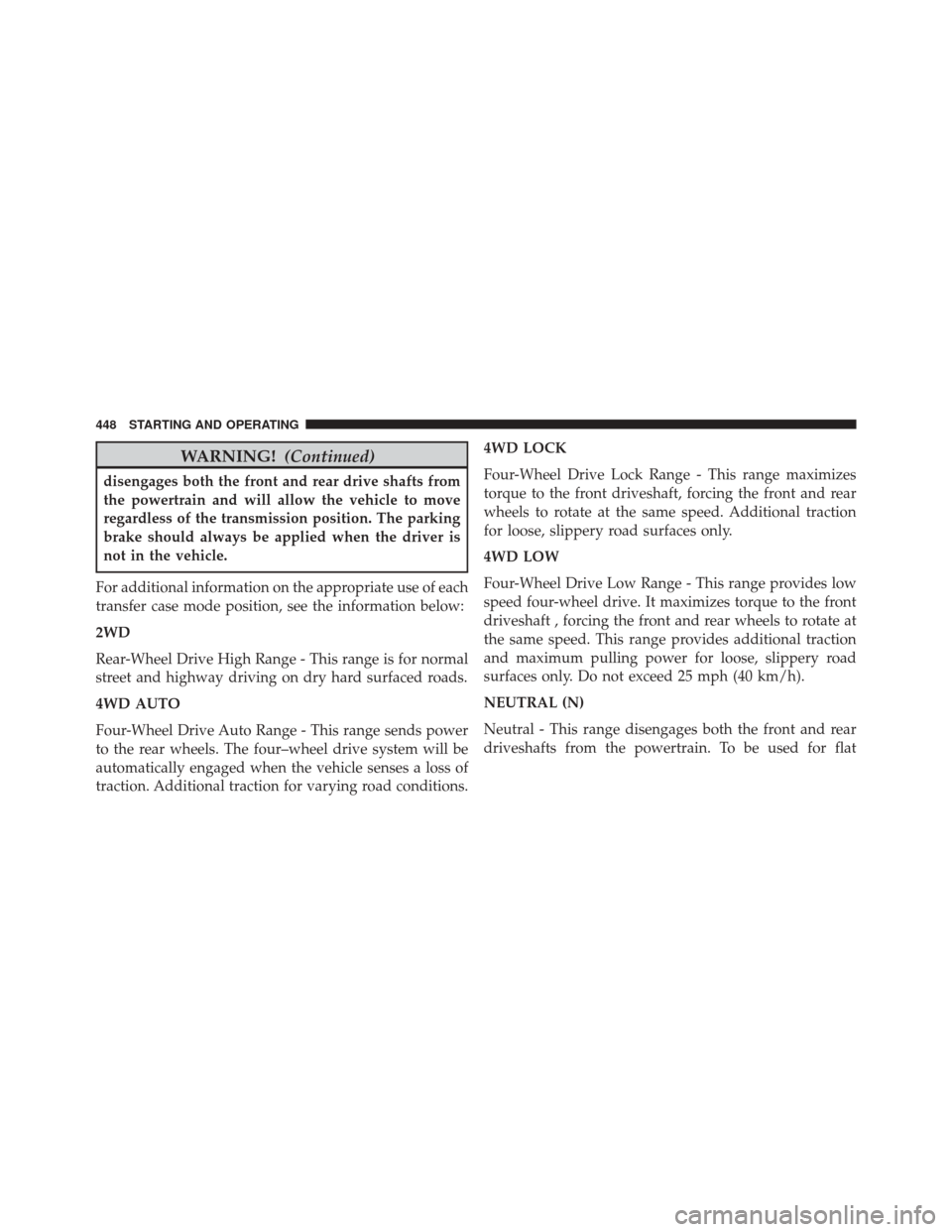 Ram 3500 2014 User Guide WARNING!(Continued)
disengages both the front and rear drive shafts from
the powertrain and will allow the vehicle to move
regardless of the transmission position. The parking
brake should always be a Ram 3500 2014 User Guide WARNING!(Continued)
disengages both the front and rear drive shafts from
the powertrain and will allow the vehicle to move
regardless of the transmission position. The parking
brake should always be a