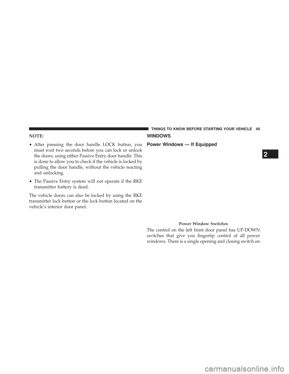 Ram 3500 2014 Owners Manual NOTE:
•After pressing the door handle LOCK button, you
must wait two seconds before you can lock or unlock
the doors, using either Passive Entry door handle. This
is done to allow you to check if th Ram 3500 2014 Owners Manual NOTE:
•After pressing the door handle LOCK button, you
must wait two seconds before you can lock or unlock
the doors, using either Passive Entry door handle. This
is done to allow you to check if th