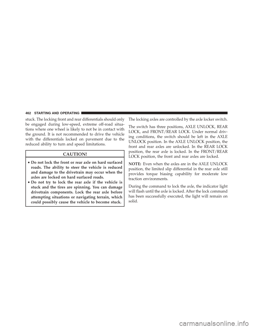 Ram 3500 2014  Owners Manual stuck. The locking front and rear differentials should only
be engaged during low-speed, extreme off-road situa-
tions where one wheel is likely to not be in contact with
the ground. It is not recomme