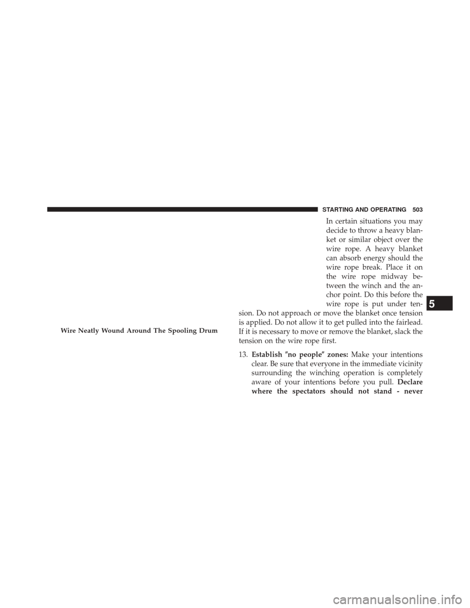 Ram 3500 2014  Owners Manual In certain situations you may
decide to throw a heavy blan-
ket or similar object over the
wire rope. A heavy blanket
can absorb energy should the
wire rope break. Place it on
the wire rope midway be-
