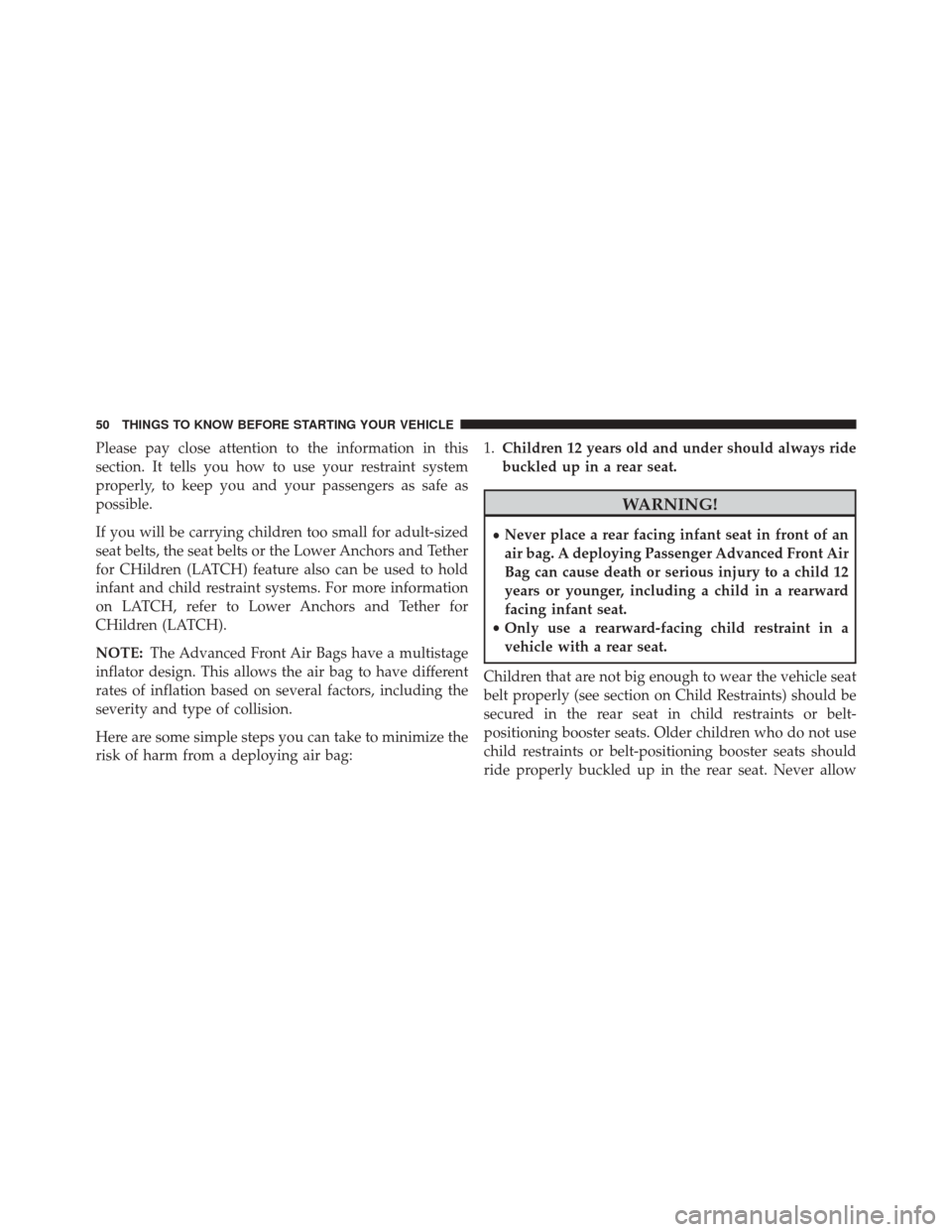 Ram 3500 2014 User Guide Please pay close attention to the information in this
section. It tells you how to use your restraint system
properly, to keep you and your passengers as safe as
possible.
If you will be carrying chil Ram 3500 2014 User Guide Please pay close attention to the information in this
section. It tells you how to use your restraint system
properly, to keep you and your passengers as safe as
possible.
If you will be carrying chil