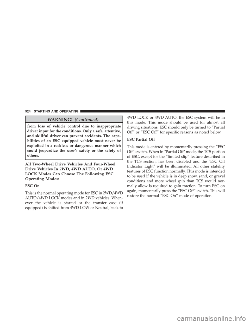 Ram 3500 2014 User Guide WARNING!(Continued)
from loss of vehicle control due to inappropriate
driver input for the conditions. Only a safe, attentive,
and skillful driver can prevent accidents. The capa-
bilities of an ESC e Ram 3500 2014 User Guide WARNING!(Continued)
from loss of vehicle control due to inappropriate
driver input for the conditions. Only a safe, attentive,
and skillful driver can prevent accidents. The capa-
bilities of an ESC e