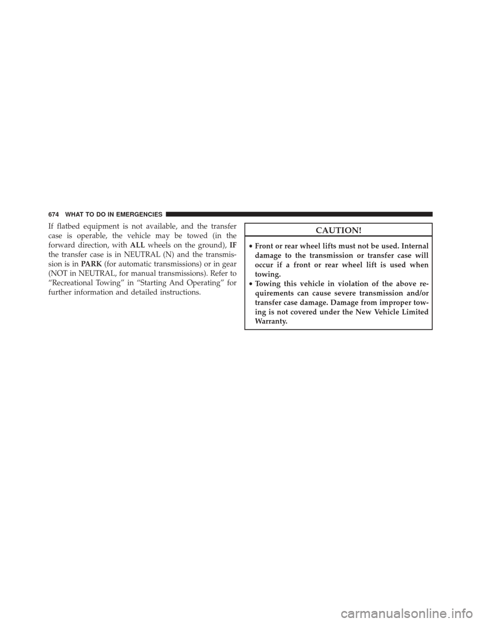 Ram 3500 2014 Owners Manual If flatbed equipment is not available, and the transfer
case is operable, the vehicle may be towed (in the
forward direction, withALLwheels on the ground), IF
the transfer case is in NEUTRAL (N) and t Ram 3500 2014 Owners Manual If flatbed equipment is not available, and the transfer
case is operable, the vehicle may be towed (in the
forward direction, withALLwheels on the ground), IF
the transfer case is in NEUTRAL (N) and t