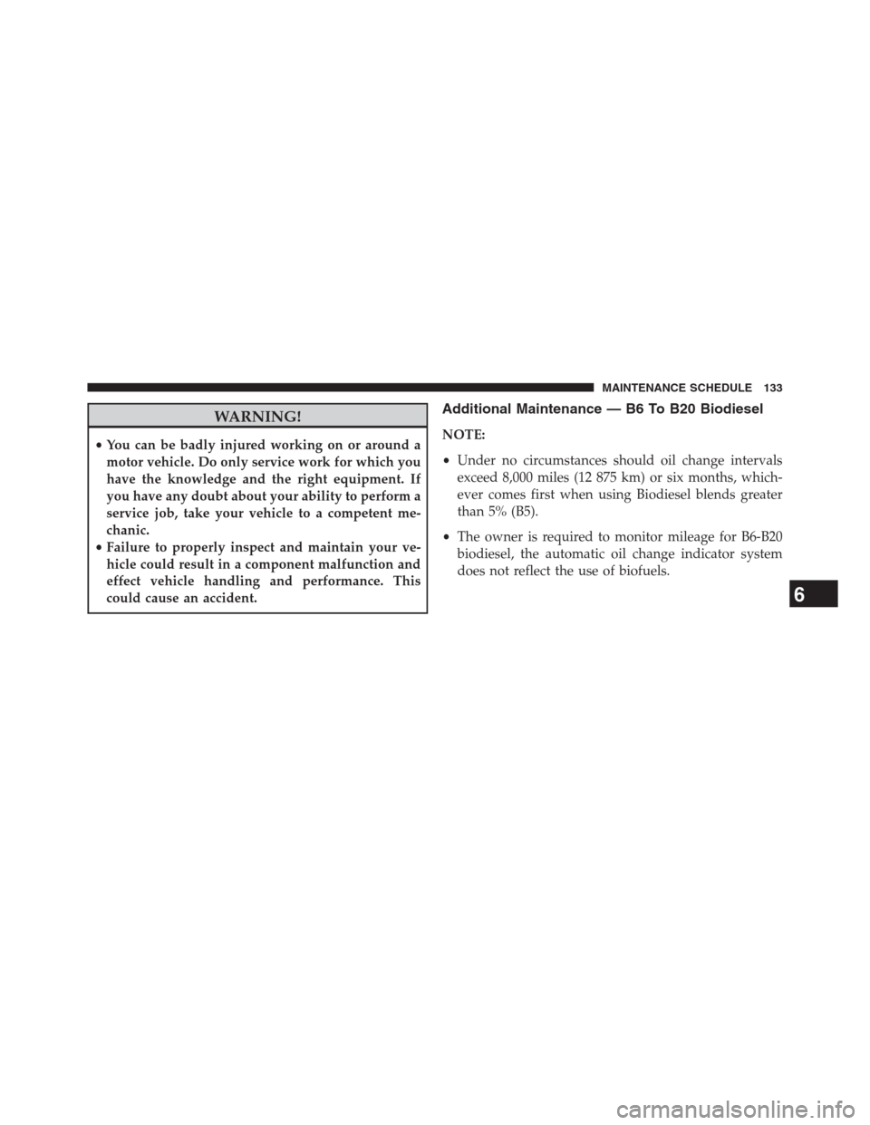 Ram 3500 2014  Diesel Supplement WARNING!
•You can be badly injured working on or around a
motor vehicle. Do only service work for which you
have the knowledge and the right equipment. If
you have any doubt about your ability to pe