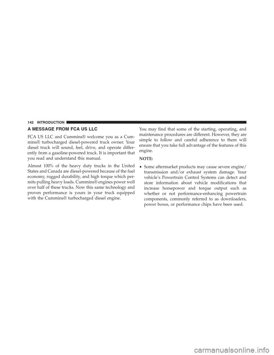 Ram 3500 2014  Diesel Supplement A MESSAGE FROM FCA US LLC
FCA US LLC and Cummins® welcome you as a Cum-
mins® turbocharged diesel-powered truck owner. Your
diesel truck will sound, feel, drive, and operate differ-
ently from a gas