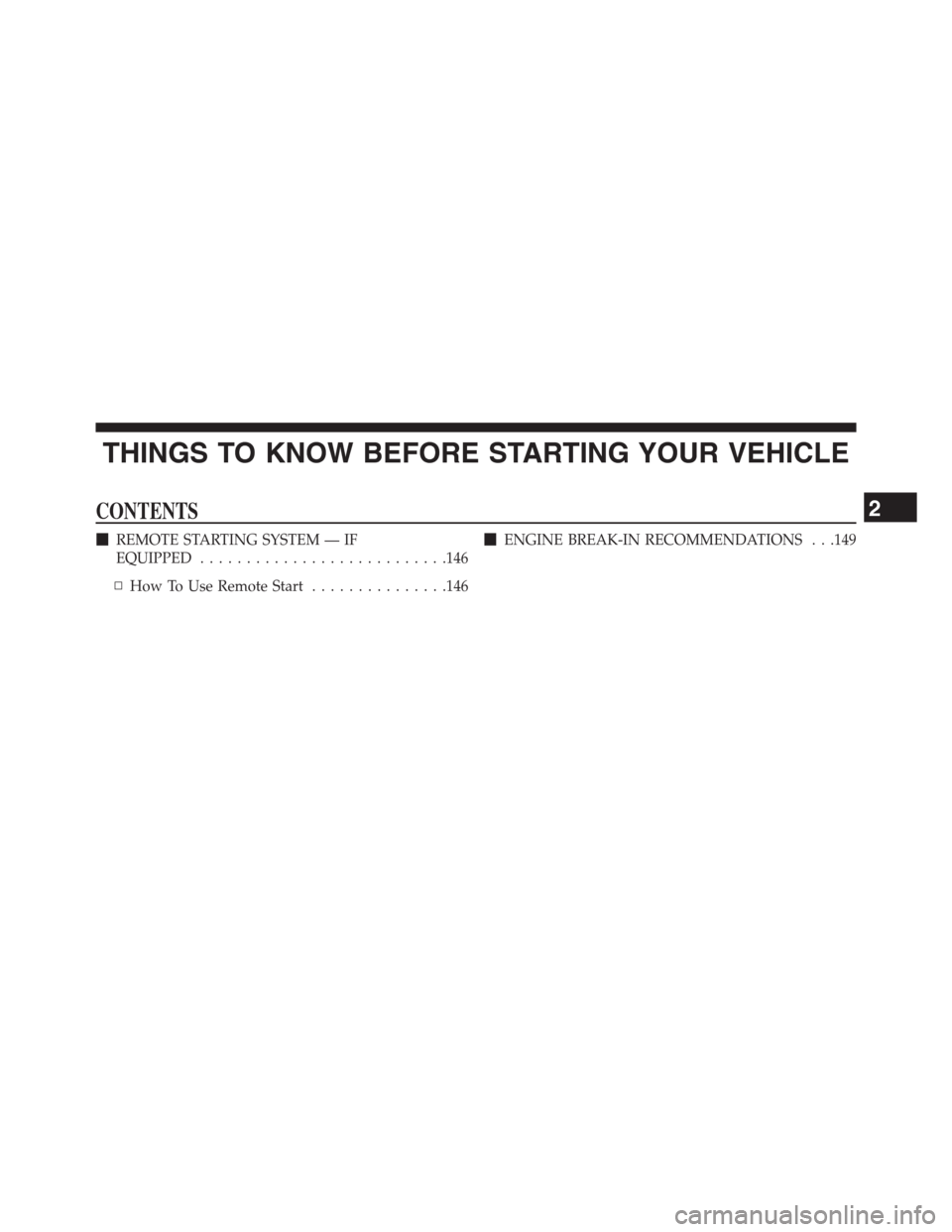 Ram 3500 2014  Diesel Supplement THINGS TO KNOW BEFORE STARTING YOUR VEHICLE
CONTENTS
REMOTE STARTING SYSTEM — IF
EQUIPPED...........................146
▫How To Use Remote Start...............146ENGINE BREAK-IN RECOMMENDATIONS 