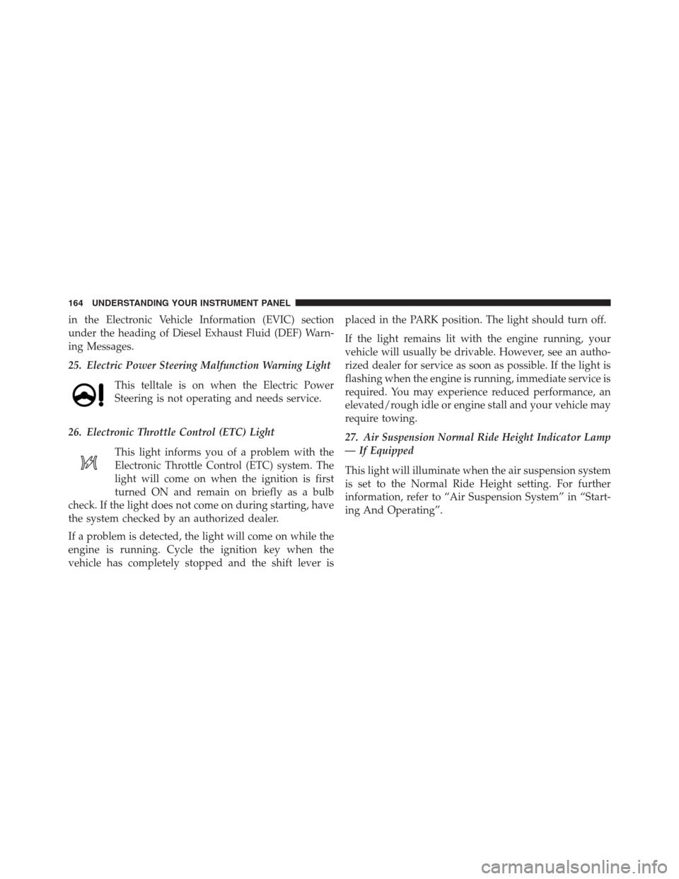 Ram 3500 2014 Diesel Supplement in the Electronic Vehicle Information (EVIC) section
under the heading of Diesel Exhaust Fluid (DEF) Warn-
ing Messages.
25. Electric Power Steering Malfunction Warning Light
This telltale is on when Ram 3500 2014 Diesel Supplement in the Electronic Vehicle Information (EVIC) section
under the heading of Diesel Exhaust Fluid (DEF) Warn-
ing Messages.
25. Electric Power Steering Malfunction Warning Light
This telltale is on when
