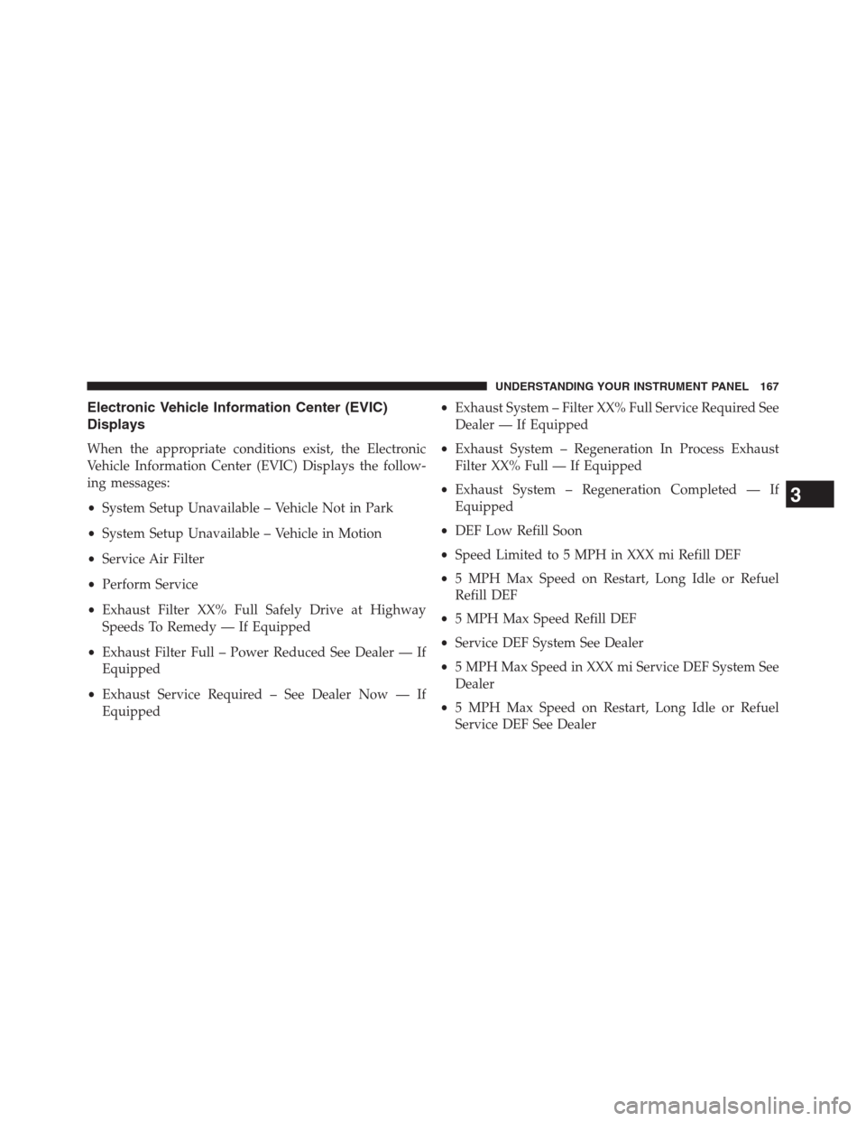 Ram 3500 2014  Diesel Supplement Electronic Vehicle Information Center (EVIC)
Displays
When the appropriate conditions exist, the Electronic
Vehicle Information Center (EVIC) Displays the follow-
ing messages:
•System Setup Unavail