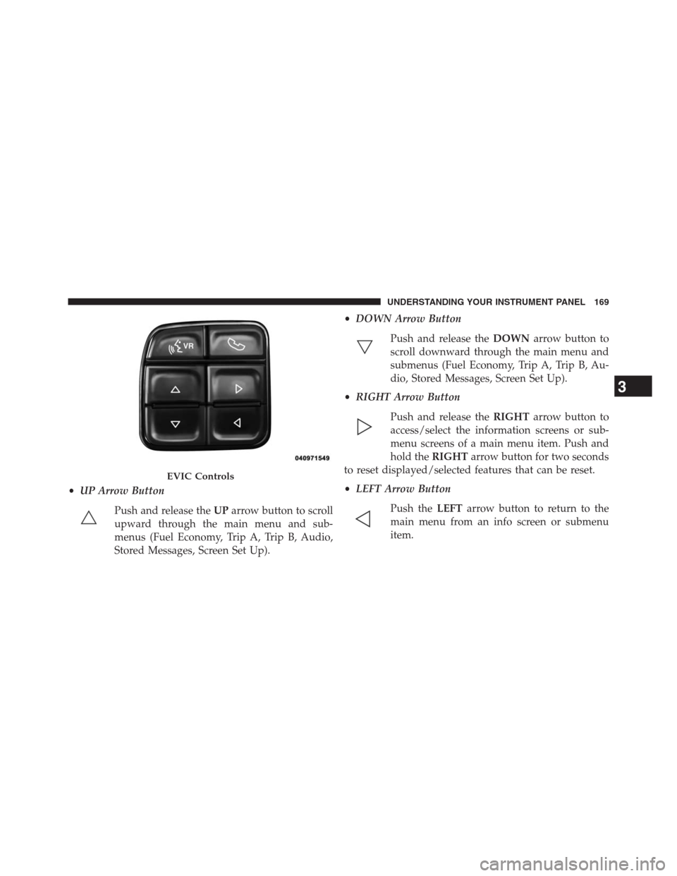 Ram 3500 2014  Diesel Supplement •UP Arrow Button
Push and release theUParrow button to scroll
upward through the main menu and sub-
menus (Fuel Economy, Trip A, Trip B, Audio,
Stored Messages, Screen Set Up).•DOWN Arrow Button
P