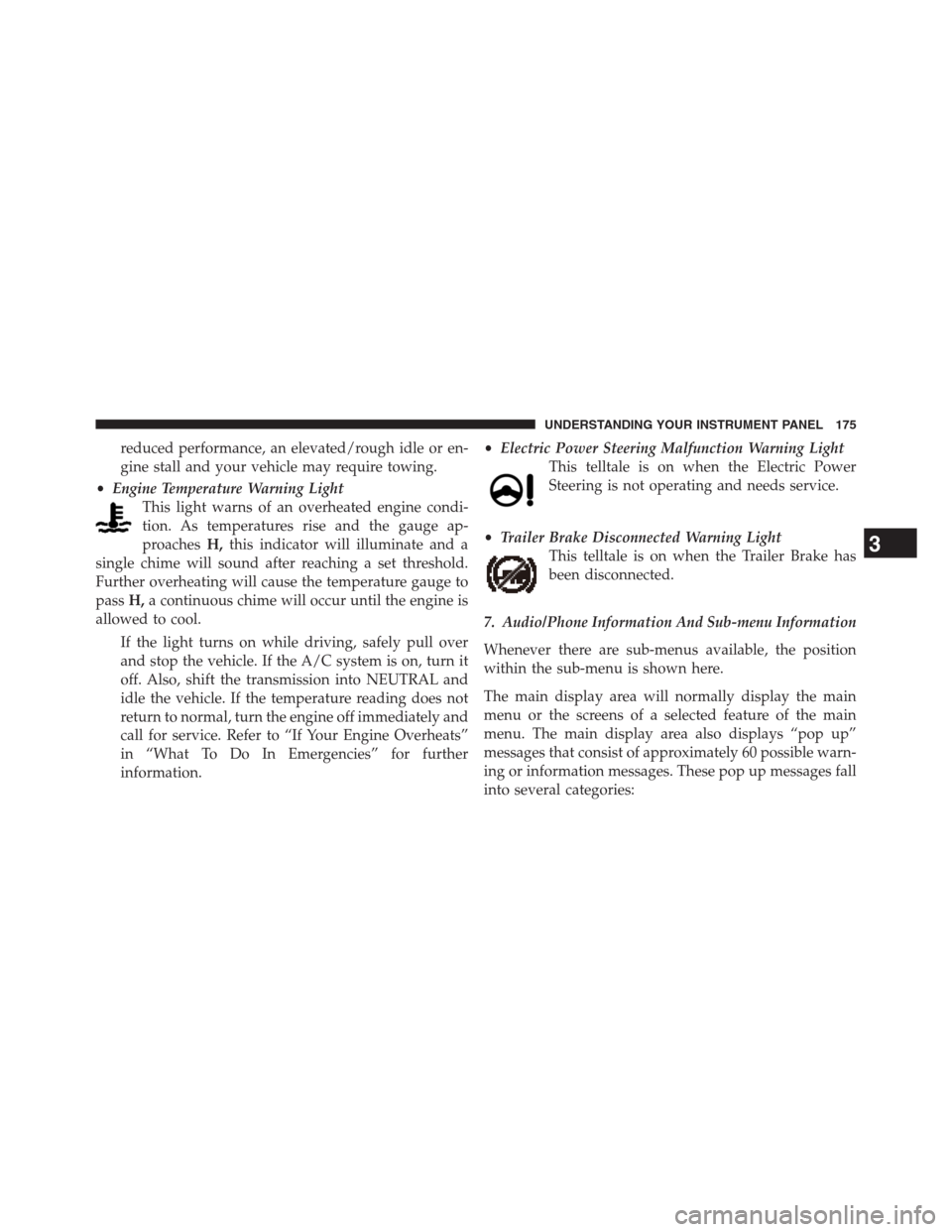 Ram 3500 2014 Diesel Supplement reduced performance, an elevated/rough idle or en-
gine stall and your vehicle may require towing.
•Engine Temperature Warning Light
This light warns of an overheated engine condi-
tion. As temperat Ram 3500 2014 Diesel Supplement reduced performance, an elevated/rough idle or en-
gine stall and your vehicle may require towing.
•Engine Temperature Warning Light
This light warns of an overheated engine condi-
tion. As temperat