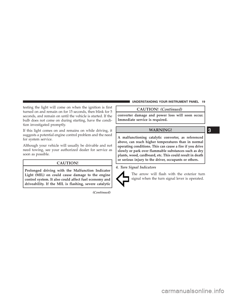 Ram 3500 2014  Diesel Supplement testing the light will come on when the ignition is first
turned on and remain on for 15 seconds, then blink for 5
seconds, and remain on until the vehicle is started. If the
bulb does not come on dur