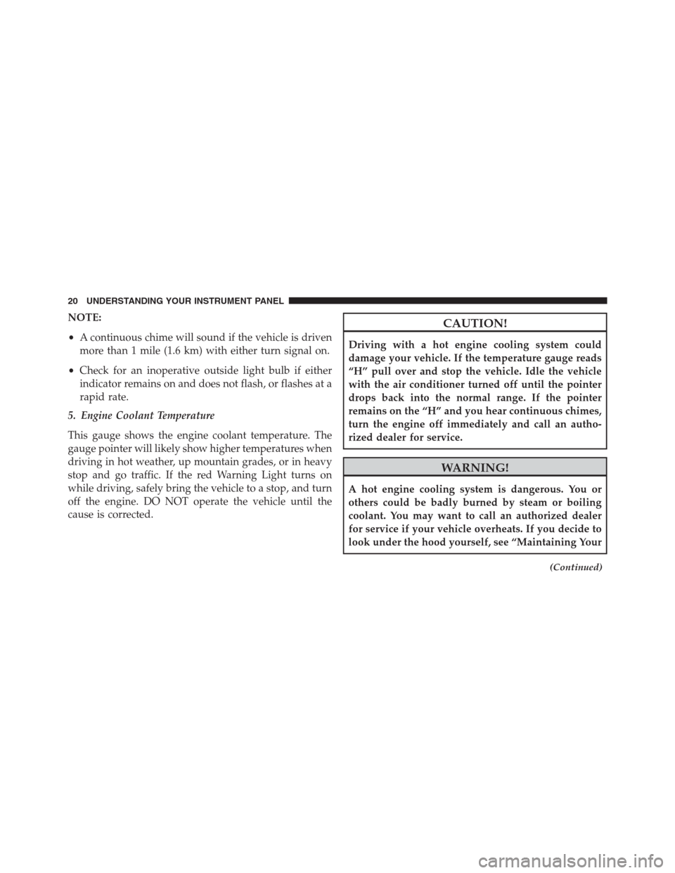 Ram 3500 2014  Diesel Supplement NOTE:
•A continuous chime will sound if the vehicle is driven
more than 1 mile (1.6 km) with either turn signal on.
•Check for an inoperative outside light bulb if either
indicator remains on and 