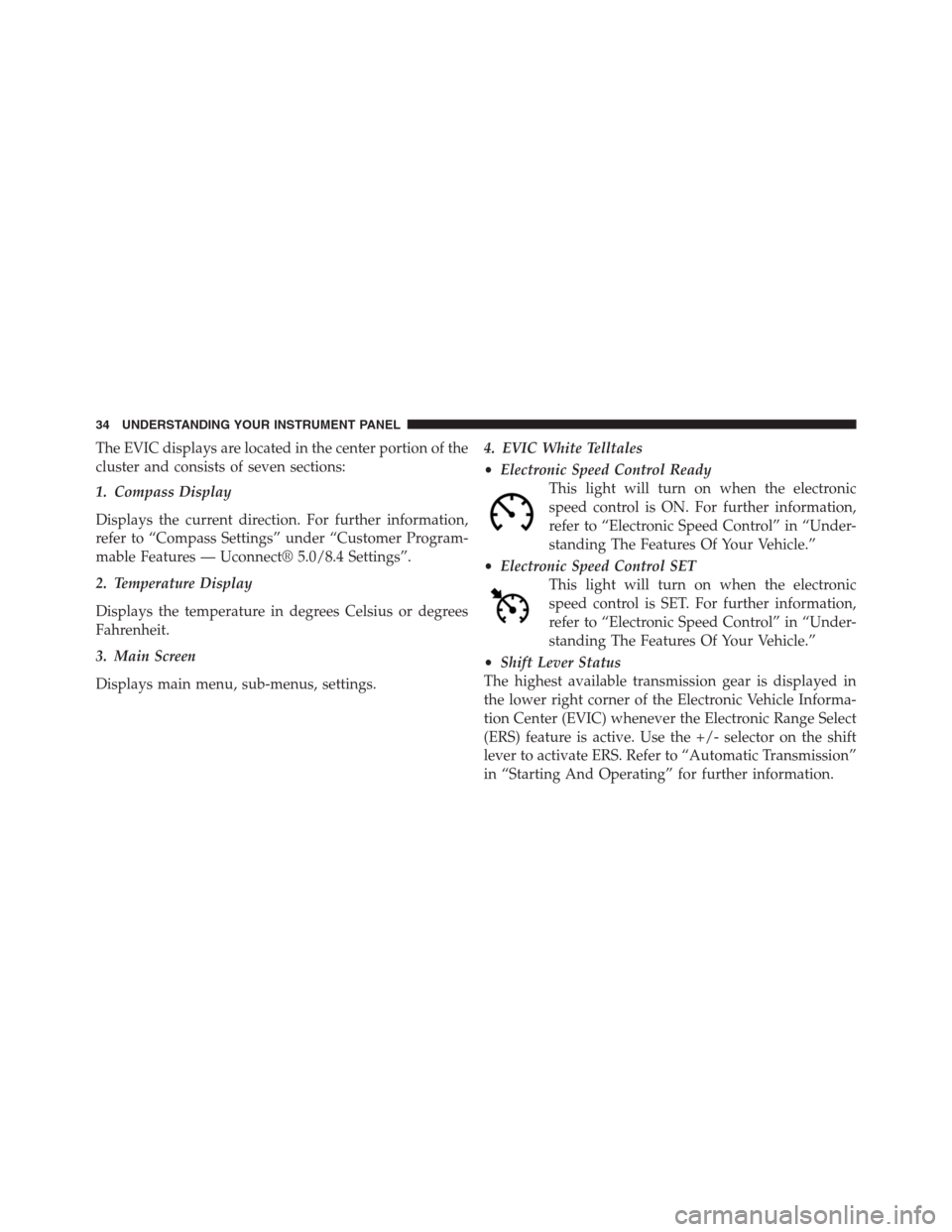 Ram 3500 2014  Diesel Supplement The EVIC displays are located in the center portion of the
cluster and consists of seven sections:
1. Compass Display
Displays the current direction. For further information,
refer to “Compass Setti