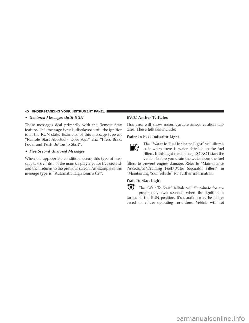 Ram 3500 2014  Diesel Supplement •Unstored Messages Until RUN
These messages deal primarily with the Remote Start
feature. This message type is displayed until the ignition
is in the RUN state. Examples of this message type are
“