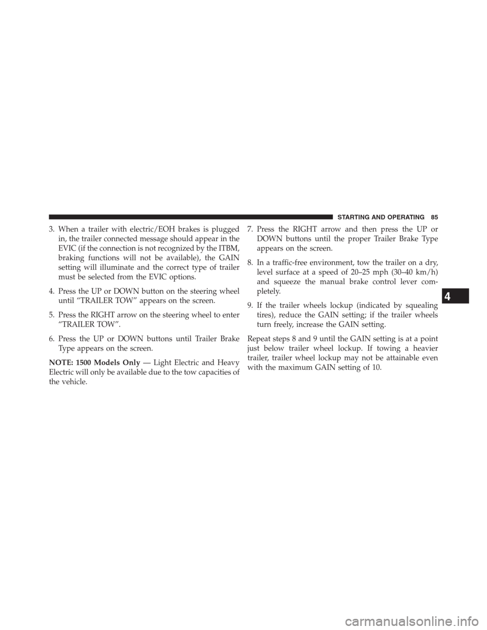 Ram 3500 2014  Diesel Supplement 3. When a trailer with electric/EOH brakes is plugged
in, the trailer connected message should appear in the
EVIC (if the connection is not recognized by the ITBM,
braking functions will not be availa