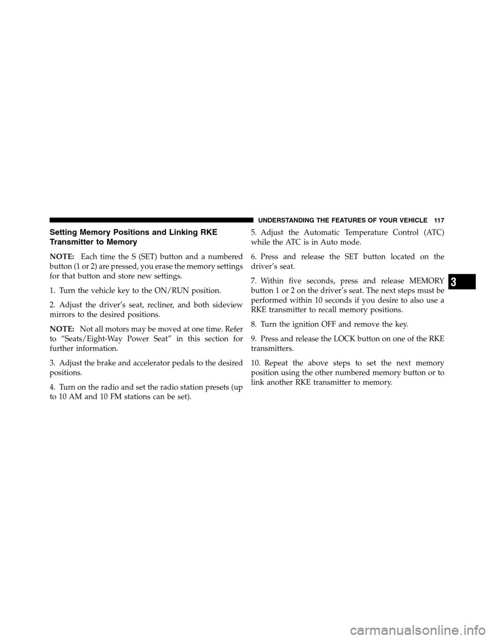 Ram 3500 2011  Owners Manual Setting Memory Positions and Linking RKE
Transmitter to Memory
NOTE:Each time the S (SET) button and a numbered
button (1 or 2) are pressed, you erase the memory settings
for that button and store new