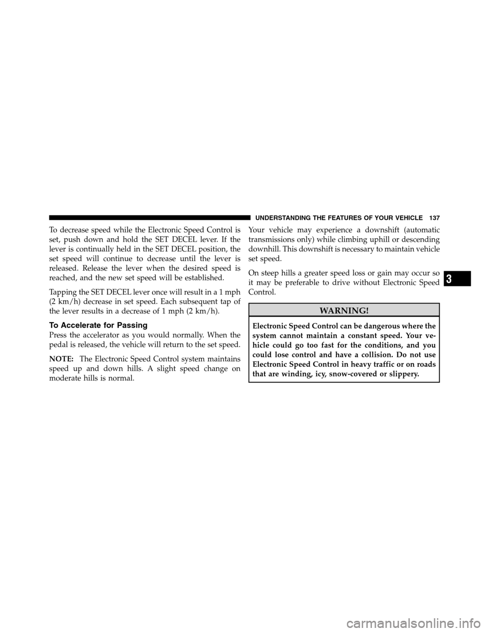 Ram 3500 2011  Owners Manual To decrease speed while the Electronic Speed Control is
set, push down and hold the SET DECEL lever. If the
lever is continually held in the SET DECEL position, the
set speed will continue to decrease