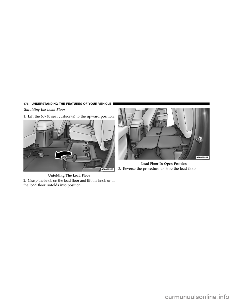 Ram 3500 2011  Owners Manual Unfolding the Load Floor
1. Lift the 60/40 seat cushion(s) to the upward position.
2. Grasp the knob on the load floor and lift the knob until
the load floor unfolds into position.3. Reverse the proce