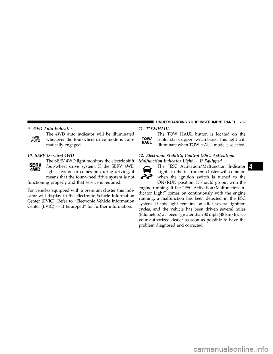 Ram 3500 2011  Owners Manual 9. 4WD Auto Indicator
The 4WD auto indicator will be illuminated
whenever the four-wheel drive mode is auto-
matically engaged.
10. SERV (Service) 4WD
The SERV 4WD light monitors the electric shift
fo