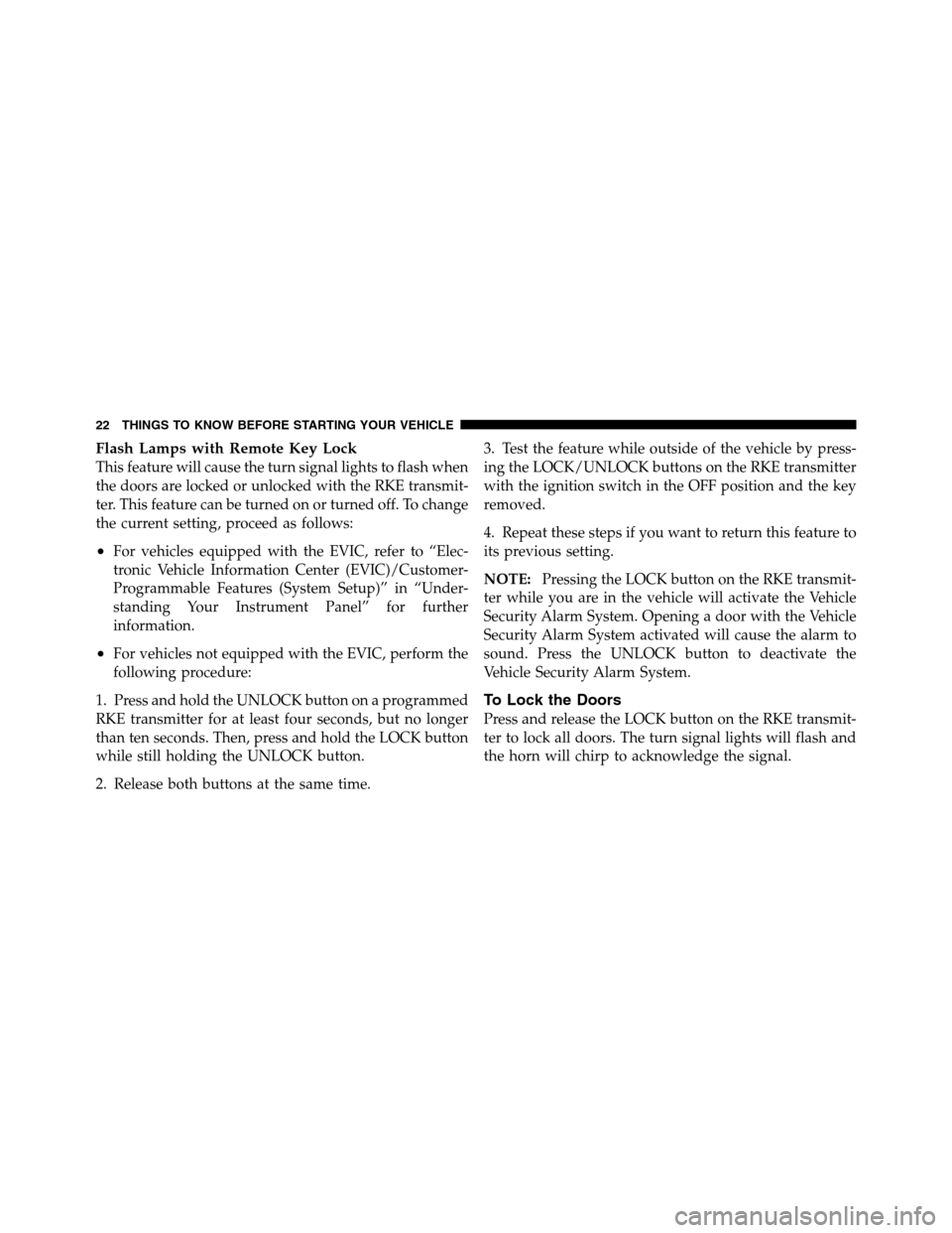 Ram 3500 2011 Owners Guide Flash Lamps with Remote Key Lock
This feature will cause the turn signal lights to flash when
the doors are locked or unlocked with the RKE transmit-
ter. This feature can be turned on or turned off. 