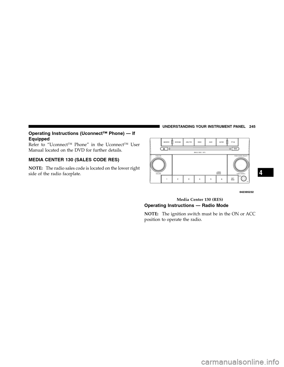 Ram 3500 2011 Owners Manual Operating Instructions (Uconnect™ Phone) — If
Equipped
Refer to “Uconnect™ Phone” in the Uconnect™ User
Manual located on the DVD for further details.
MEDIA CENTER 130 (SALES CODE RES)
NOT Ram 3500 2011 Owners Manual Operating Instructions (Uconnect™ Phone) — If
Equipped
Refer to “Uconnect™ Phone” in the Uconnect™ User
Manual located on the DVD for further details.
MEDIA CENTER 130 (SALES CODE RES)
NOT