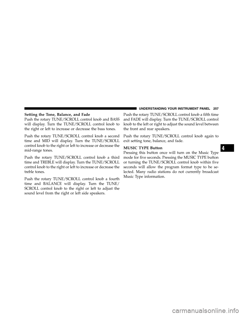 Ram 3500 2011  Owners Manual Setting the Tone, Balance, and Fade
Push the rotary TUNE/SCROLL control knob and BASS
will display. Turn the TUNE/SCROLL control knob to
the right or left to increase or decrease the bass tones.
Push 