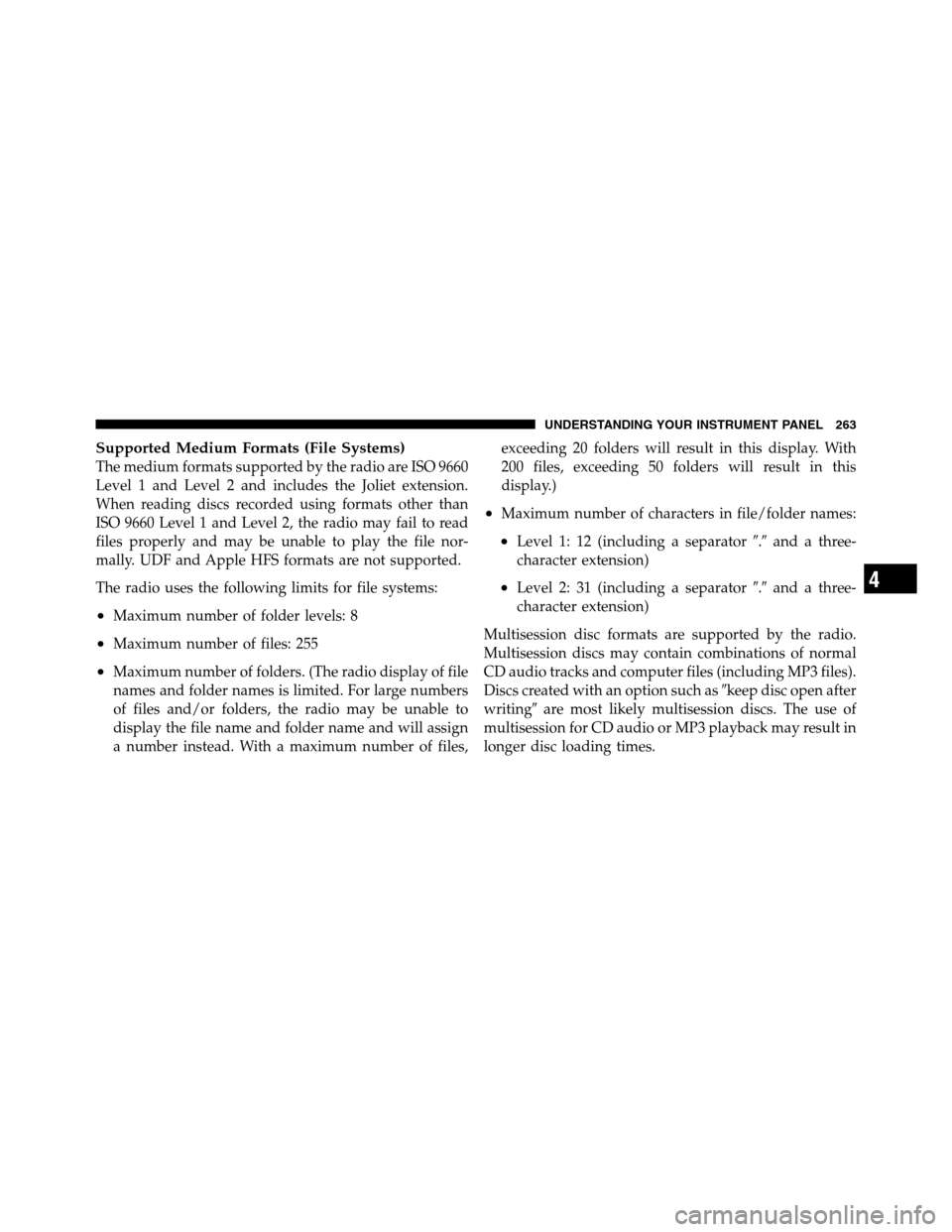 Ram 3500 2011  Owners Manual Supported Medium Formats (File Systems)
The medium formats supported by the radio are ISO 9660
Level 1 and Level 2 and includes the Joliet extension.
When reading discs recorded using formats other th