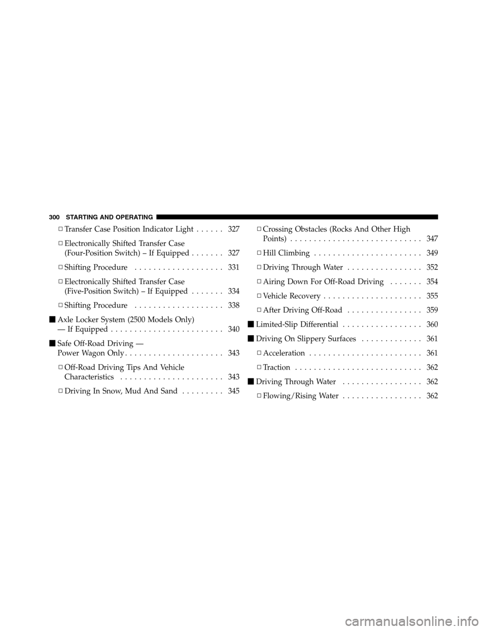 Ram 3500 2011 Owners Manual ▫Transfer Case Position Indicator Light...... 327
▫Electronically Shifted Transfer Case
(Four-Position Switch) – If Equipped....... 327
▫Shifting Procedure................... 331
▫Electronic Ram 3500 2011 Owners Manual ▫Transfer Case Position Indicator Light...... 327
▫Electronically Shifted Transfer Case
(Four-Position Switch) – If Equipped....... 327
▫Shifting Procedure................... 331
▫Electronic