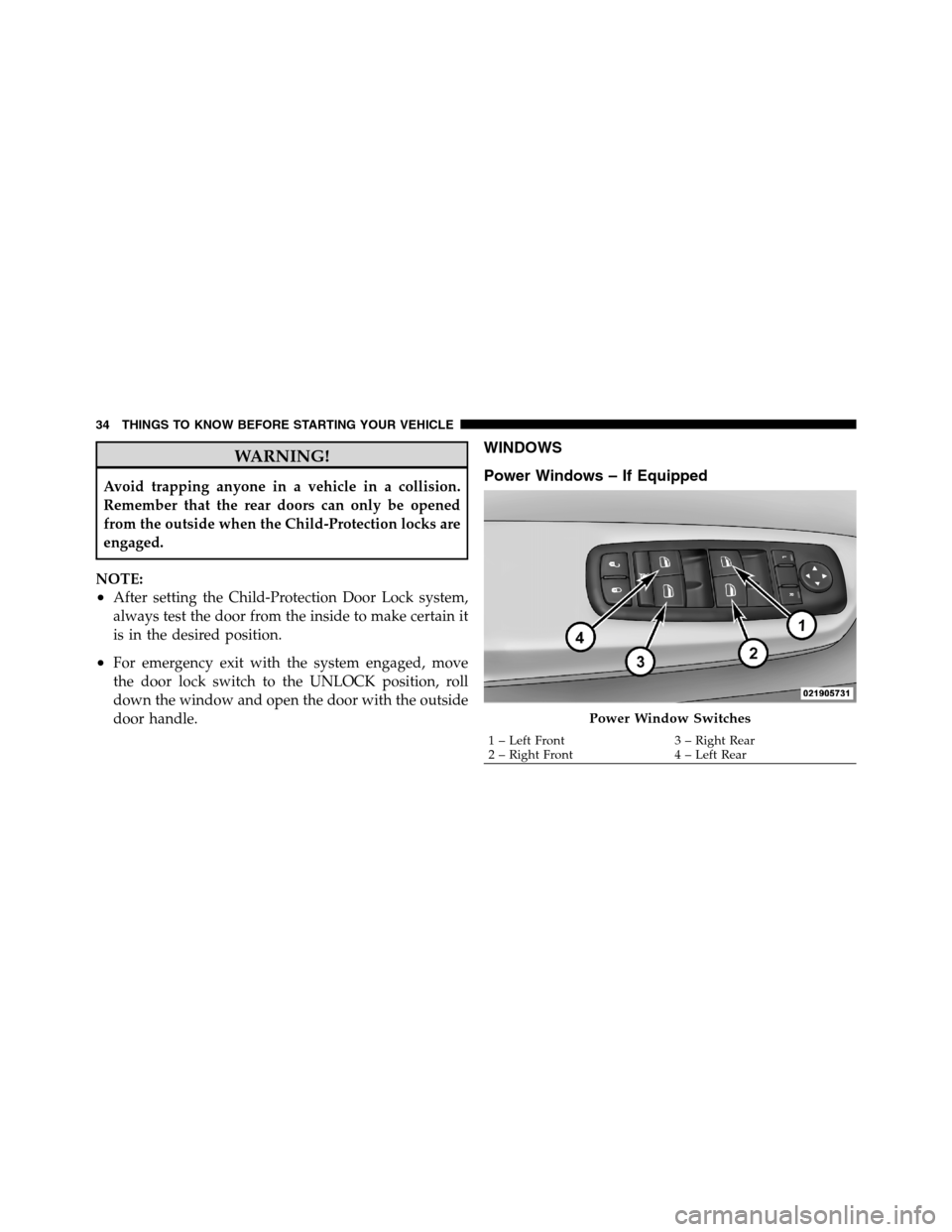 Ram 3500 2011 Owners Guide WARNING!
Avoid trapping anyone in a vehicle in a collision.
Remember that the rear doors can only be opened
from the outside when the Child-Protection locks are
engaged.
NOTE:
•After setting the Chi