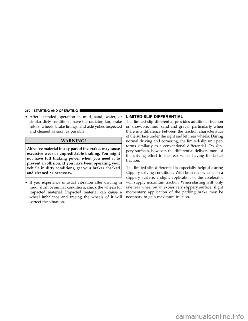 Ram 3500 2011 Owners Manual •After extended operation in mud, sand, water, or
similar dirty conditions, have the radiator, fan, brake
rotors, wheels, brake linings, and axle yokes inspected
and cleaned as soon as possible.
WAR Ram 3500 2011 Owners Manual •After extended operation in mud, sand, water, or
similar dirty conditions, have the radiator, fan, brake
rotors, wheels, brake linings, and axle yokes inspected
and cleaned as soon as possible.
WAR