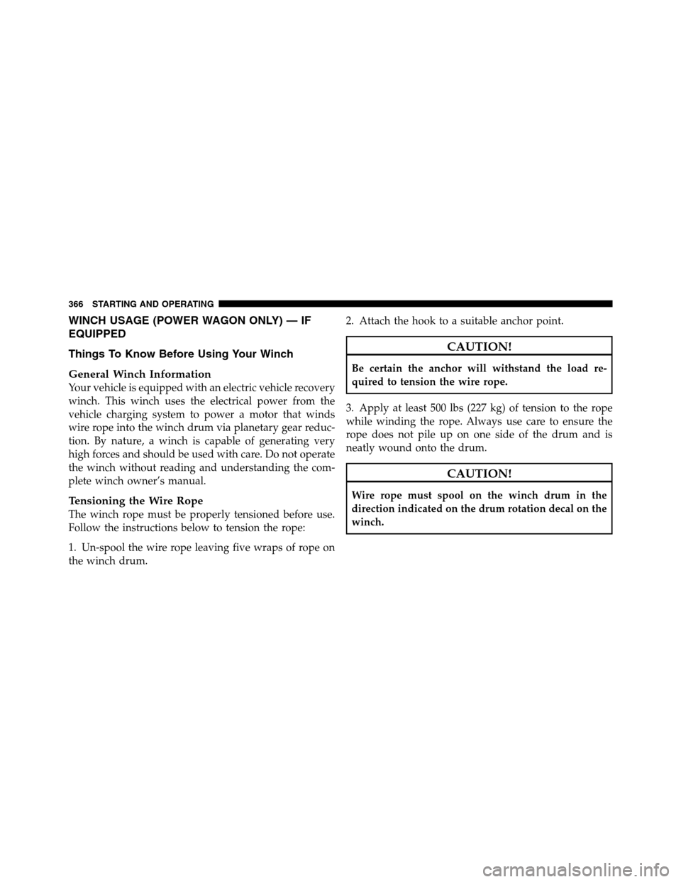 Ram 3500 2011 Owners Manual WINCH USAGE (POWER WAGON ONLY) — IF
EQUIPPED
Things To Know Before Using Your Winch
General Winch Information
Your vehicle is equipped with an electric vehicle recovery
winch. This winch uses the el Ram 3500 2011 Owners Manual WINCH USAGE (POWER WAGON ONLY) — IF
EQUIPPED
Things To Know Before Using Your Winch
General Winch Information
Your vehicle is equipped with an electric vehicle recovery
winch. This winch uses the el