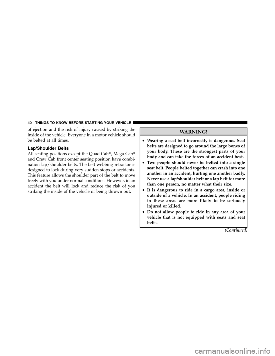 Ram 3500 2011 Service Manual of ejection and the risk of injury caused by striking the
inside of the vehicle. Everyone in a motor vehicle should
be belted at all times.
Lap/Shoulder Belts
All seating positions except the Quad Cab