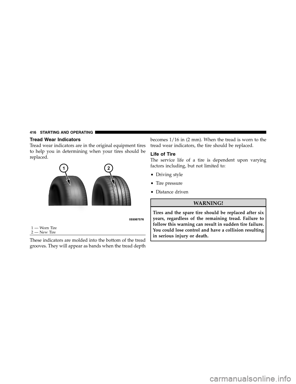 Ram 3500 2011 Owners Manual Tread Wear Indicators
Tread wear indicators are in the original equipment tires
to help you in determining when your tires should be
replaced.
These indicators are molded into the bottom of the tread
Ram 3500 2011 Owners Manual Tread Wear Indicators
Tread wear indicators are in the original equipment tires
to help you in determining when your tires should be
replaced.
These indicators are molded into the bottom of the tread