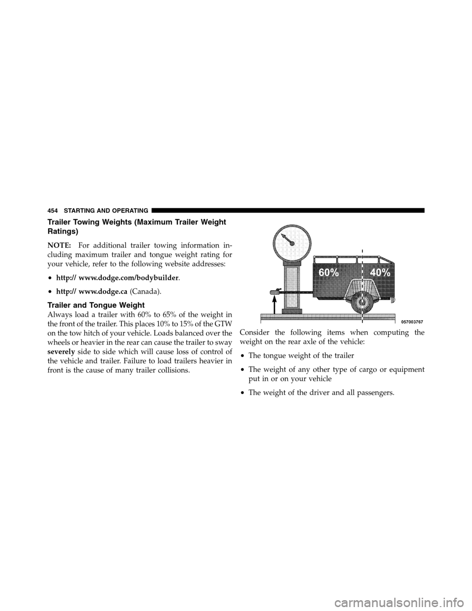 Ram 3500 2011  Owners Manual Trailer Towing Weights (Maximum Trailer Weight
Ratings)
NOTE:For additional trailer towing information in-
cluding maximum trailer and tongue weight rating for
your vehicle, refer to the following web