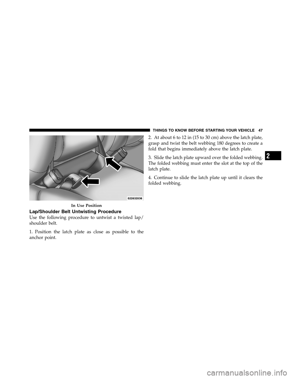 Ram 3500 2011 Service Manual Lap/Shoulder Belt Untwisting Procedure
Use the following procedure to untwist a twisted lap/
shoulder belt.
1. Position the latch plate as close as possible to the
anchor point.2. At about 6 to 12 in Ram 3500 2011 Service Manual Lap/Shoulder Belt Untwisting Procedure
Use the following procedure to untwist a twisted lap/
shoulder belt.
1. Position the latch plate as close as possible to the
anchor point.2. At about 6 to 12 in