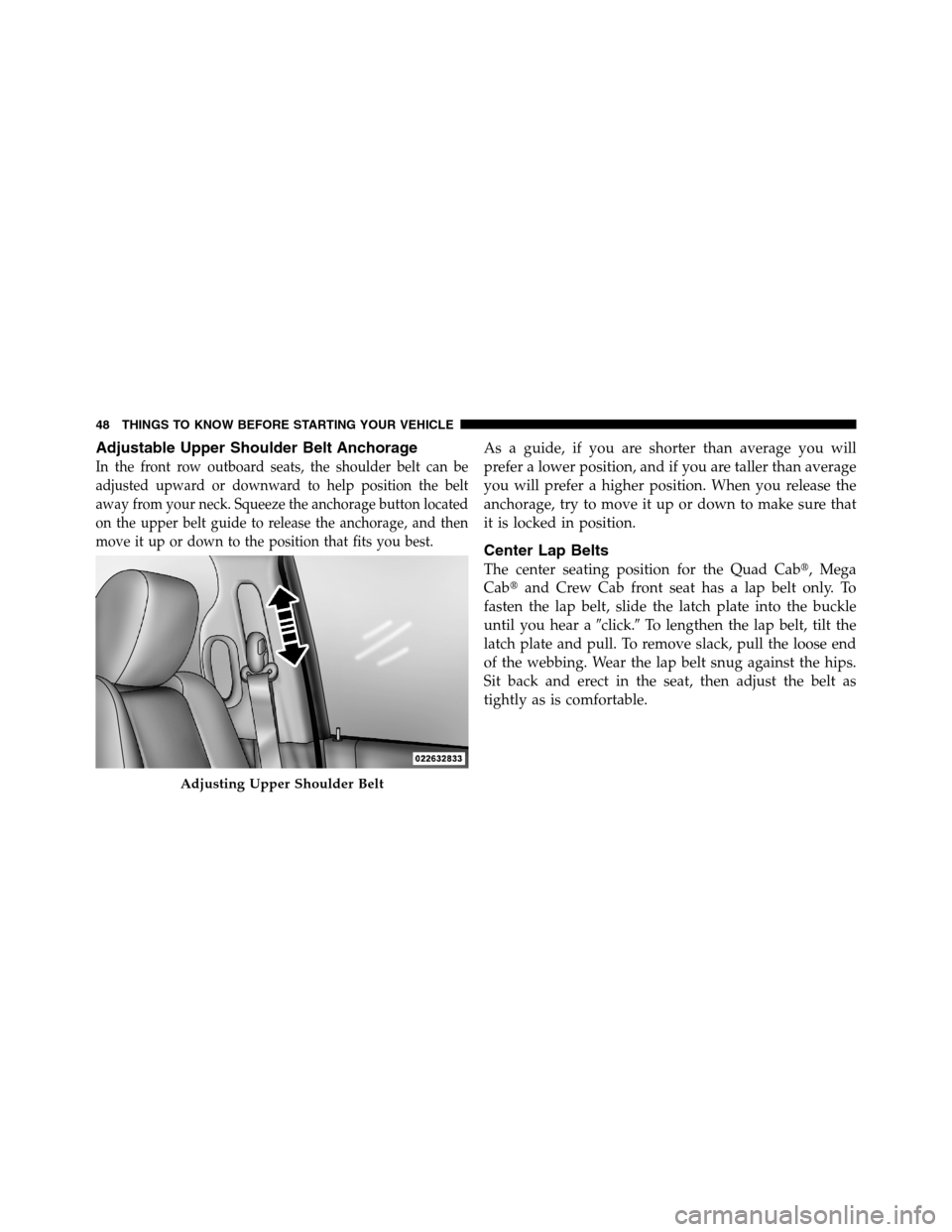 Ram 3500 2011 Service Manual Adjustable Upper Shoulder Belt Anchorage
In the front row outboard seats, the shoulder belt can be
adjusted upward or downward to help position the belt
away from your neck. Squeeze the anchorage butt Ram 3500 2011 Service Manual Adjustable Upper Shoulder Belt Anchorage
In the front row outboard seats, the shoulder belt can be
adjusted upward or downward to help position the belt
away from your neck. Squeeze the anchorage butt