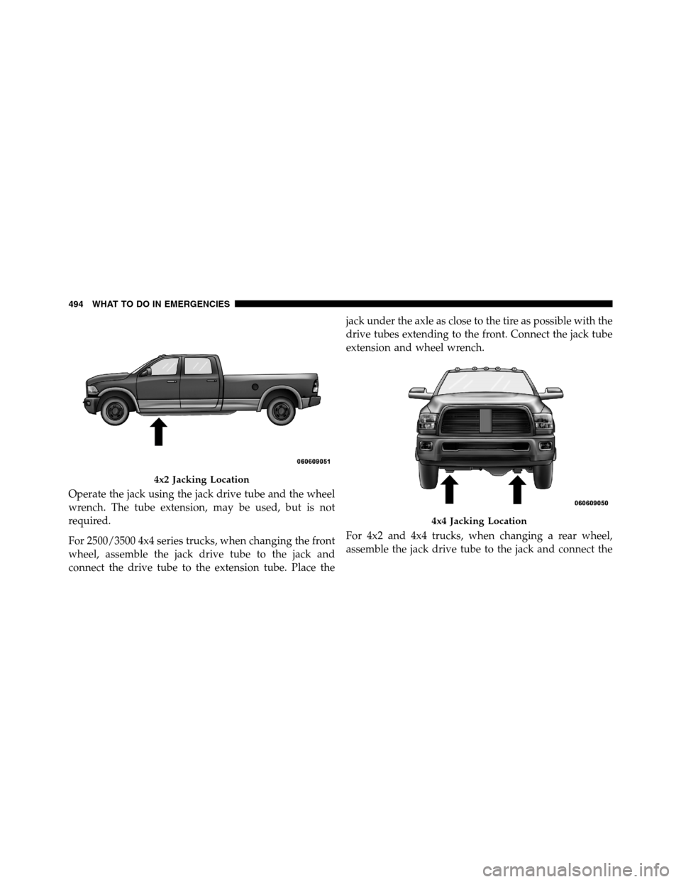 Ram 3500 2011  Owners Manual Operate the jack using the jack drive tube and the wheel
wrench. The tube extension, may be used, but is not
required.
For 2500/3500 4x4 series trucks, when changing the front
wheel, assemble the jack